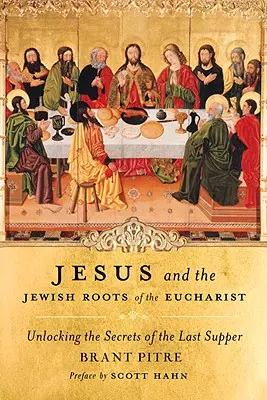 Jésus et les racines juives de l'Eucharistie : Dévoiler les secrets de la dernière Cène - Jesus and the Jewish Roots of the Eucharist: Unlocking the Secrets of the Last Supper