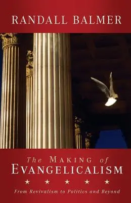 L'évolution de l'évangélisme : Du réveil à la politique et au-delà - The Making of Evangelicalism: From Revivalism to Politics and Beyond