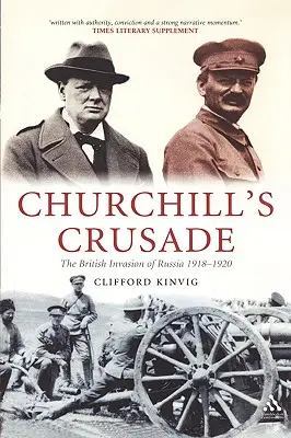 La croisade de Churchill : L'invasion britannique de la Russie, 1918-1920 - Churchill's Crusade: The British Invasion of Russia, 1918-1920