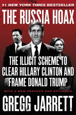 Le canular russe : Le plan illicite pour innocenter Hillary Clinton et piéger Donald Trump - The Russia Hoax: The Illicit Scheme to Clear Hillary Clinton and Frame Donald Trump