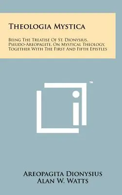 Theologia Mystica : Le traité de saint Denys, pseudo-aréopagite, sur la théologie mystique, ainsi que la première et la cinquième épître. - Theologia Mystica: Being The Treatise Of St. Dionysius, Pseudo-Areopagite, On Mystical Theology, Together With The First And Fifth Epistl