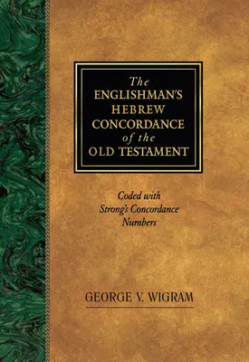 Concordance hébraïque de l'Ancien Testament : Codée avec les numéros de la Concordance de Strong - The Englishman's Hebrew Concordance of the Old Testament: Coded with Strong's Concordance Numbers