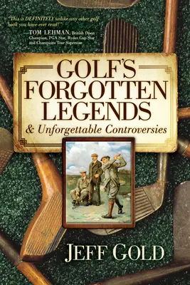 Les légendes oubliées du golf : et les controverses inoubliables - Golf's Forgotten Legends: & Unforgettable Controversies