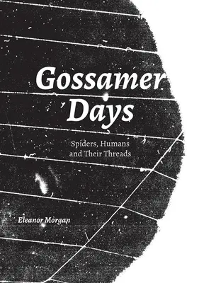 Gossamer Days : Les araignées, les humains et leurs fils - Gossamer Days: Spiders, Humans and Their Threads