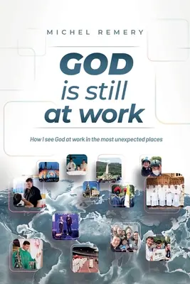 DIEU est toujours à l'œuvre : Comment je vois Dieu à l'œuvre dans les endroits les plus inattendus - GOD is still at work: How I see God at work in the most unexpected places