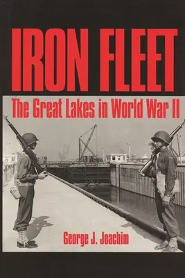 La flotte de fer : Les Grands Lacs pendant la Seconde Guerre mondiale - Iron Fleet: The Great Lakes in World War II