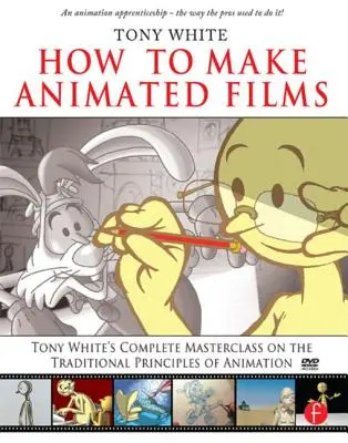 Comment réaliser des films d'animation : Le cours de maître complet de Tony White sur les principes traditionnels de l'animation [avec DVD ROM]. - How to Make Animated Films: Tony White's Complete Masterclass on the Traditional Principals of Animation [With DVD ROM]