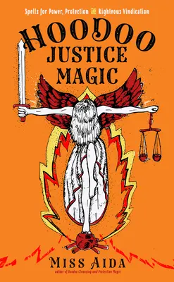 La magie de la justice Hoodoo : des formules magiques pour le pouvoir, la protection et la juste revendication - Hoodoo Justice Magic: Spells for Power, Protection and Righteous Vindication
