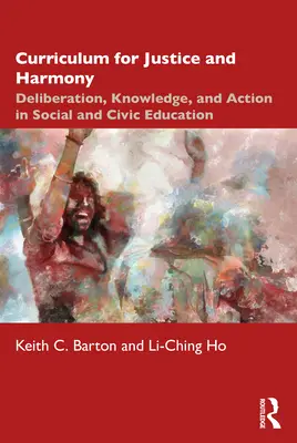 Curriculum pour la justice et l'harmonie : Délibération, connaissance et action dans l'éducation sociale et civique - Curriculum for Justice and Harmony: Deliberation, Knowledge, and Action in Social and Civic Education