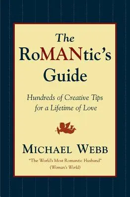 Le guide du romantique : Des centaines de conseils créatifs pour une vie d'amour - The Romantic's Guide: Hundreds of Creative Tips for a Lifetime of Love