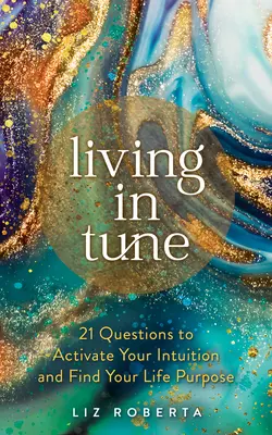 Vivre en harmonie : 21 questions pour activer votre intuition et trouver votre but dans la vie - Living in Tune: 21 Questions to Activate Your Intuition and Find Your Life Purpose