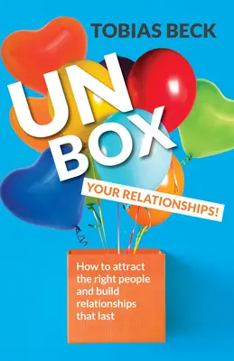 Débrouillez-vous avec vos relations : Comment attirer les bonnes personnes et construire des relations qui durent (Conseils pour les relations, Amitiés) - Unbox Your Relationships: How to Attract the Right People and Build Relationships That Last (Relationship Advice, Friendships)