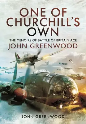 L'un des hommes de Churchill : les mémoires de l'as de la bataille d'Angleterre John Greenwood - One of Churchill's Own: The Memoirs of Battle of Britain Ace John Greenwood