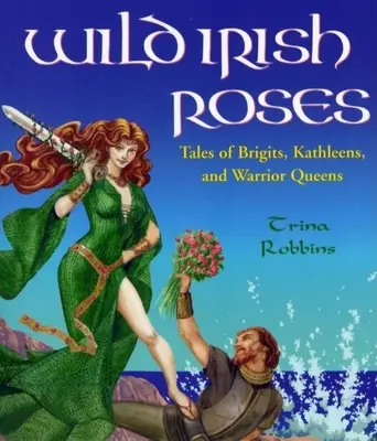 Les roses sauvages d'Irlande : Histoires de Brigits, de Kathleens et de Reines guerrières - Wild Irish Roses: Tales of Brigits, Kathleens, and Warrior Queens