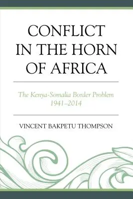 Conflit dans la Corne de l'Afrique : Le problème de la frontière entre le Kenya et la Somalie 1941-2014 - Conflict in the Horn of Africa: The Kenya-Somalia Border Problem 1941-2014