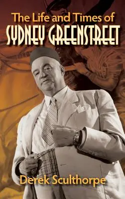 La vie et l'époque de Sydney Greenstreet (hardback) - The Life and Times of Sydney Greenstreet (hardback)