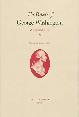 Documents de George Washington, 8 : mars-septembre 1791 - The Papers of George Washington, 8: March-September 1791