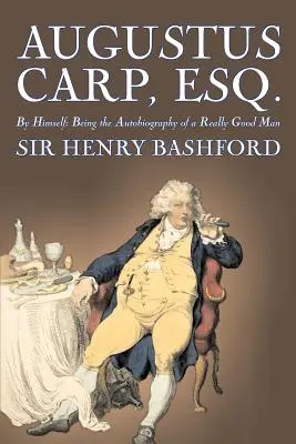 Augustus Carp, Esq. étant l'autobiographie d'un homme vraiment bon par Sir Henry Bashford, Fiction, Littéraire, Classique, Action et Aventure - Augustus Carp, Esq., Being the Autobiography of a Really Good Man by Sir Henry Bashford, Fiction, Literary, Classics, Action & Adventure