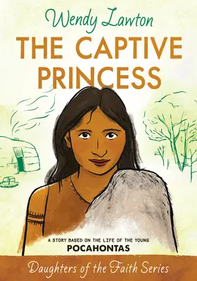 La princesse captive : Une histoire basée sur la vie de la jeune Pocahontas - The Captive Princess: A Story Based on the Life of Young Pocahontas