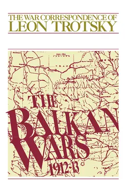 Les guerres balkaniques (1912-13) : La correspondance de guerre de Léon Trotsky - The Balkan Wars (1912-13): The War Correspondence of Leon Trotsky