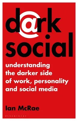 Dark Social : Comprendre le côté obscur du travail, de la personnalité et des médias sociaux - Dark Social: Understanding the Darker Side of Work, Personality and Social Media