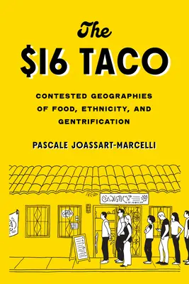 The $16 Taco : Contested Geographies of Food, Ethnicity, and Gentrification (Le taco à 16 dollars : géographies contestées de l'alimentation, de l'ethnicité et de l'embourgeoisement) - The $16 Taco: Contested Geographies of Food, Ethnicity, and Gentrification