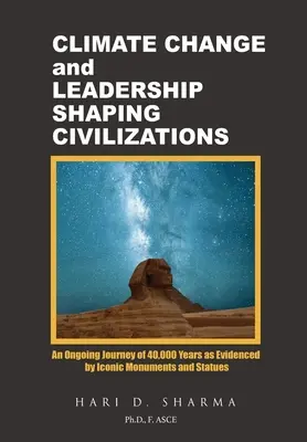 Changement climatique et leadership : façonner les civilisations : Un voyage de 40 000 ans, comme en témoignent les monuments et les statues emblématiques - Climate Change and Leadership Shaping Civilizations: An Ongoing Journey of 40,000 Years as Evidenced by Iconic Monuments and Statues