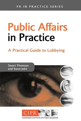 Les affaires publiques en pratique : Guide pratique du lobbying - Public Affairs in Practice: A Practical Guide to Lobbying