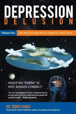 Depression Delusion, Volume One : The Myth of the Brain Chemical Imbalance (L'illusion de la dépression, premier volume : le mythe du déséquilibre chimique du cerveau) - Depression Delusion, Volume One: The Myth of the Brain Chemical Imbalance