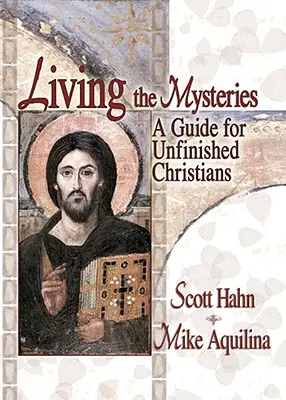 Vivre les mystères : Un guide pour les chrétiens inachevés - Living the Mysteries: A Guide for Unfinished Christians