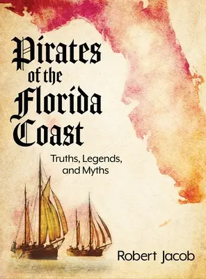 Les pirates de la côte de Floride : Vérités, légendes et mythes - Pirates of the Florida Coast: Truths, Legends, and Myths