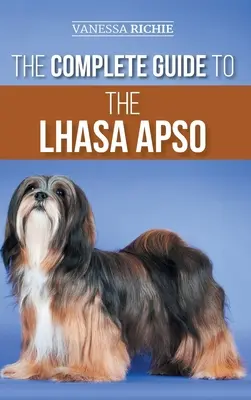 Le guide complet du Lhasa Apso : Trouver, élever, dresser, nourrir, exercer, socialiser et aimer votre nouveau chiot Lhassa Apso. - The Complete Guide to the Lhasa Apso: Finding, Raising, Training, Feeding, Exercising, Socializing, and Loving Your New Lhasa Apso Puppy