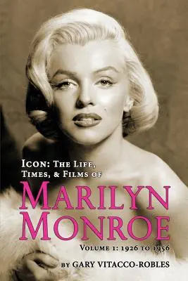 Icône : La vie, l'époque et les films de Marilyn Monroe Volume 1 - 1926 à 1956 - Icon: The Life, Times, and Films of Marilyn Monroe Volume 1 - 1926 to 1956