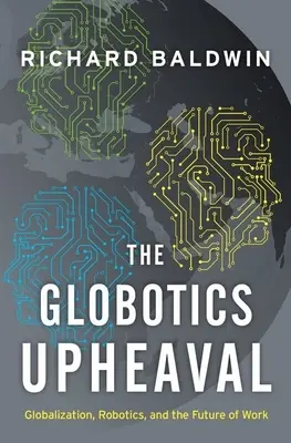 Le bouleversement de la globotique : la mondialisation, la robotique et l'avenir du travail - The Globotics Upheaval: Globalization, Robotics, and the Future of Work