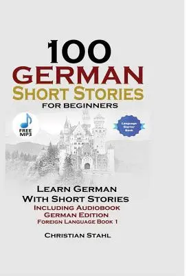 100 Histoires Courtes Allemandes pour Débutants Apprendre l'Allemand avec des Histoires incluant le Livre Audiobook Allemand Edition Langue Etrangère 1 - 100 German Short Stories for Beginners Learn German with Stories Including Audiobook German Edition Foreign Language Book 1