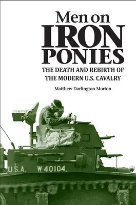 Des hommes sur des poneys de fer : La mort et la renaissance de la cavalerie américaine moderne - Men on Iron Ponies: The Death and Rebirth of the Modern U.S. Cavalry