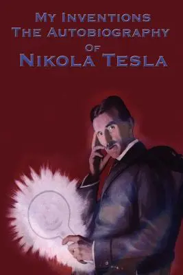 Mes inventions : L'autobiographie de Nikola Tesla - My Inventions: The Autobiography of Nikola Tesla