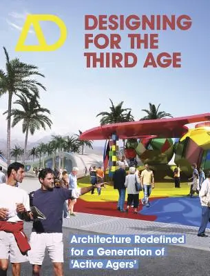 Concevoir pour le troisième âge : L'architecture redéfinie pour une génération d'actifs - Designing for the Third Age: Architecture Redefined for a Generation of Active Agers