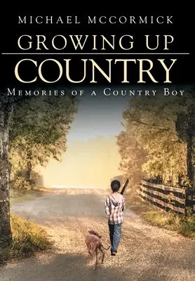 Grandir à la campagne : Souvenirs d'un garçon de la campagne - Growing Up Country: Memories of a Country Boy