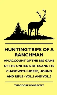 Les voyages de chasse d'un éleveur - Un récit sur le gros gibier des États-Unis et sa chasse à cheval, au chien et au fusil - Vol.1 et Vol.2 - Hunting Trips of a Ranchman - An Account of the Big Game of the United States and its Chase with Horse, Hound and Rifle - Vol.1 and Vol.2