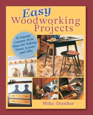 Easy Woodworking Projects : 50 plans populaires de style campagnard à construire pour agrémenter la maison, pour offrir ou pour vendre - Easy Woodworking Projects: 50 Popular Country-Style Plans to Build for Home Accents, Gifts, or Sale
