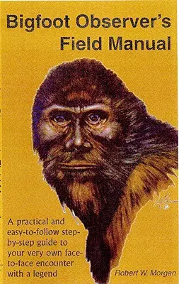 Bigfoot Observer's Field Manual : Un guide pratique et facile à suivre, étape par étape, pour votre propre rencontre face à face avec une légende. - Bigfoot Observer's Field Manual: A Practical and Easy-To-Follow, Step-By-Step Guide to Your Very Own Face-To-Face Encounter with a Legend