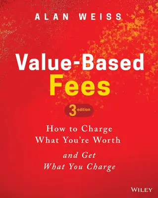 Honoraires basés sur la valeur : Comment facturer ce que vous valez et obtenir ce que vous demandez - Value-Based Fees: How to Charge What You're Worth and Get What You Charge