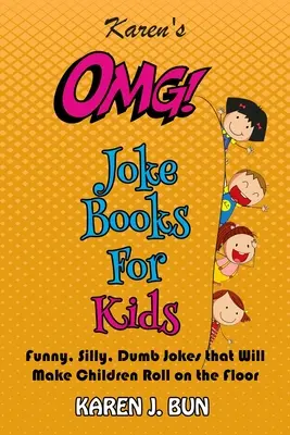 Karen's OMG Joke Books For Kids : Des blagues drôles, idiotes et stupides qui feront rire les enfants. - Karen's OMG Joke Books For Kids: Funny, Silly, Dumb Jokes that Will Make Children Roll on the Floor Laughing