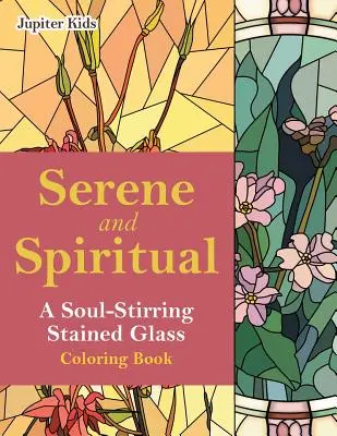Sérénité et spiritualité : un livre de coloriage de vitraux qui éveille l'âme - Serene and Spiritual: A Soul-Stirring Stained Glass Coloring Book