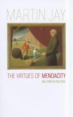 Les vertus de la mendicité : Le mensonge en politique - The Virtues of Mendacity: On Lying in Politics