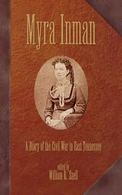 Myra Inman : Un journal de la guerre civile dans l'est du Tennessee - Myra Inman: A Diary of the Civil War in East Tennessee