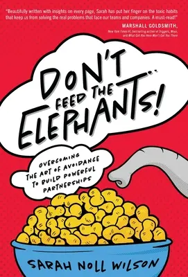 Ne nourrissez pas les éléphants ! Vaincre l'art de l'évitement pour construire des partenariats puissants - Don't Feed the Elephants!: Overcoming the Art of Avoidance to Build Powerful Partnerships