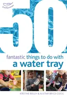 50 choses fantastiques à faire avec un bac à eau - 50 Fantastic things to do with a water tray