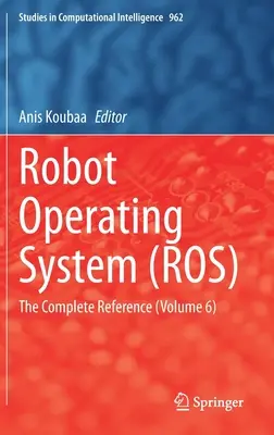 Système d'exploitation des robots (Ros) : La référence complète (Volume 6) - Robot Operating System (Ros): The Complete Reference (Volume 6)